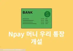 Npay 머니 우리 통장 개설 방법과 혜택, 최대 연 4% 이자 받는 법