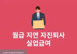 월급 지연 자진퇴사 실업급여 받을 수 있을까 인정 기준 정리