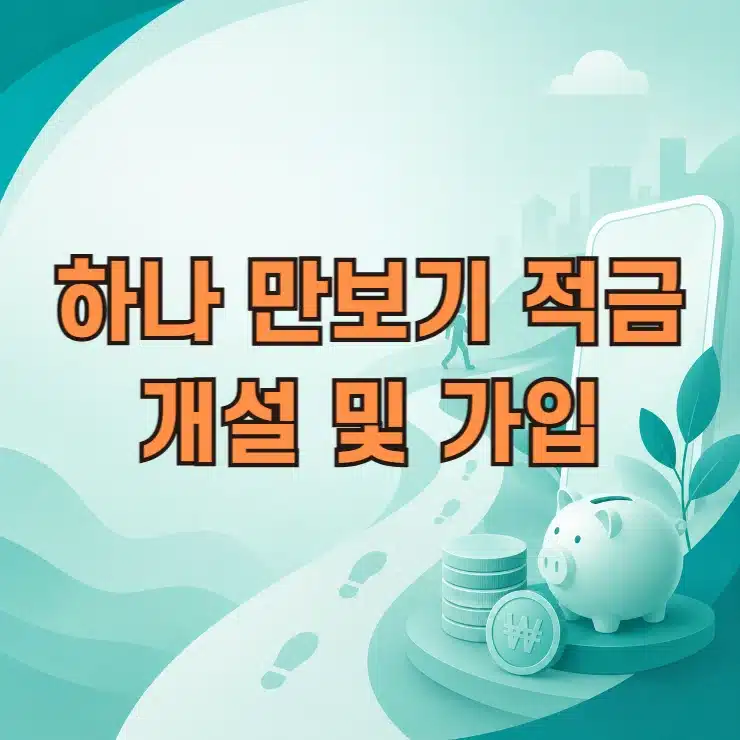 하나 만보기 적금 개설 및 가입 방법과 금리, 한도 정리