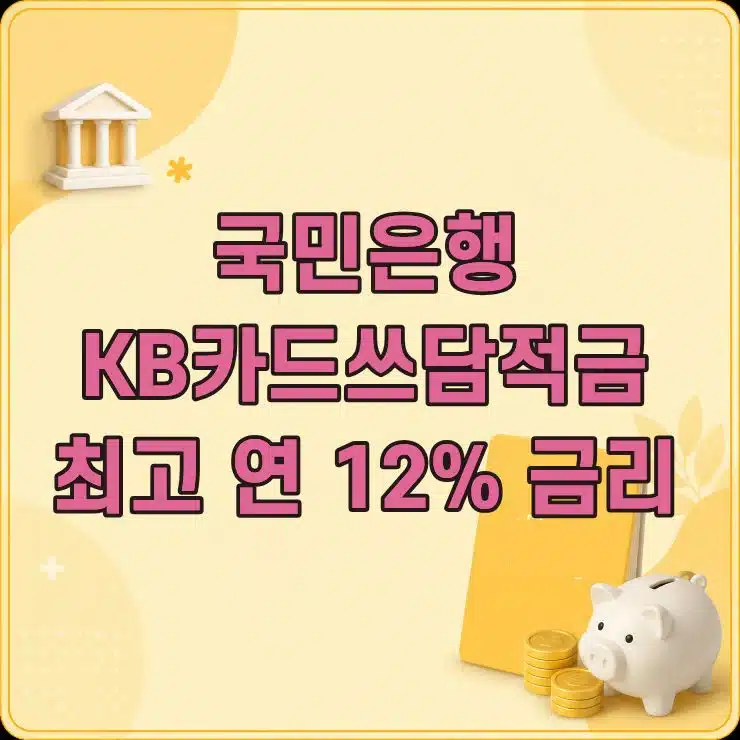 KB국민은행 KB카드쓰담적금 최고 연 12% 금리와 우대조건 정리