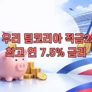 우리은행 팀코리아 적금2, 최고 연 7.5% 금리 우대조건 정